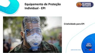 Criatividade para EPI
Equipamento de Proteção
Individual - EPI
 