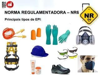 NORMA REGULAMENTADORA – NR6NORMA REGULAMENTADORA – NR6
06Principais tipos de EPI:
 