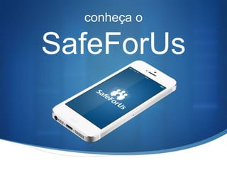 conheça o
SafeForUs
 