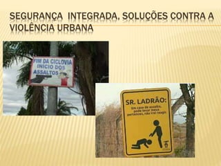 SEGURANÇA INTEGRADA, SOLUÇÕES CONTRA A
VIOLÊNCIA URBANA
 