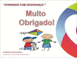 APRENDER COM SEGURANÇA!
Ana Machado, Luís Pato | Centro de Saúde de Beja 2

 