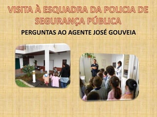 PERGUNTAS AO AGENTE JOSÉ GOUVEIA
 
