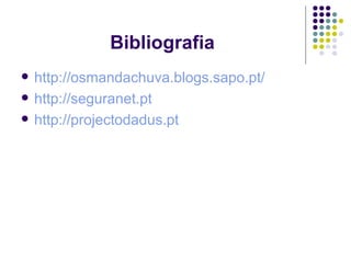 Bibliografia http://osmandachuva.blogs.sapo.pt/ http://seguranet.pt http://projectodadus.pt 