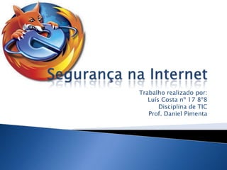 Segurança na Internet Trabalho realizado por: Luís Costa nº 17 8º8 Disciplina de TIC Prof. Daniel Pimenta 
