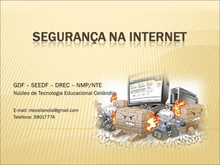 GDF – SEEDF – DREC – NMP/NTE Núcleo de Tecnologia Educacional Ceilândia E-mail: nteceilandia@gmail.com Telefone: 39017774 