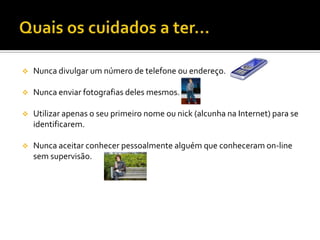 Utilizar apenas o seu primeiro nome ou nick (alcunha na Internet) para se identificarem.