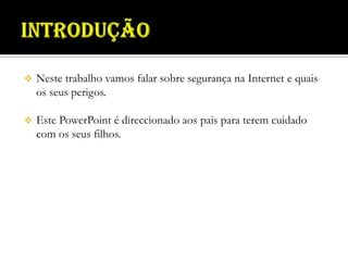 Introdução Neste trabalho vamos falar sobre segurança na Internet e quais os seus perigos.