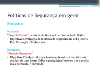 Segurança na navegação nas escolas:Instalação e configuração de Firewalls nos computadoresActualização frequente do softwareInstalação de antivírus e bloqueadores de PopUpsInstalação de programas de controlo da InternetSupervisão do acesso à Net feita pelos próprios alunos e profsNão divulgação de dados pessoais em sites abertos (chats, fórums, blogues, redes sociais)Não utilização de redes de partilha de ficheiros (tipo P2P) – risco de vírus disfarçados de programas.