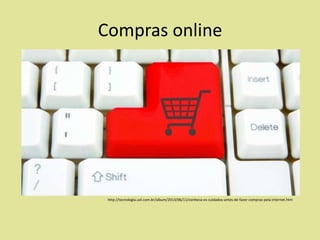 Compras online

http://tecnologia.uol.com.br/album/2013/06/11/conheca-os-cuidados-antes-de-fazer-compras-pela-internet.htm

 