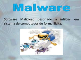 Software Malicioso destinado a infiltrar em
sistema de computador de forma ilícita.
 