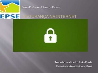 Trabalho realizado: João Frade
Professor: António Gonçalves
Escola Profissional Serra da Estrela
 