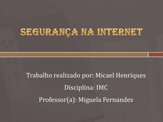 Trabalho realizado por: Micael Henriques
            Disciplina: IMC
    Professor(a): Miguela Fernandes
 