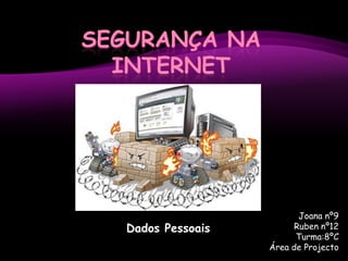 Segurança na Internet Dados Pessoais Joana nº9 Ruben nº12 Turma:8ºC Área de Projecto 