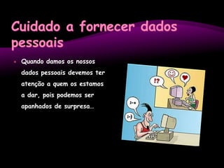 Cuidado a fornecer dados pessoaisQuando damos os nossos dados pessoais devemos ter atenção a quem os estamos a dar, pois podemos ser apanhados de surpresa…