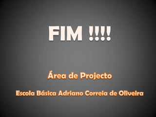 FIM !!!!Área de ProjectoEscola Básica Adriano Correia de Oliveira