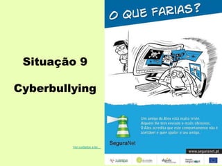 Situação 9

Cyberbullying




         Ver cuidados a ter…
 