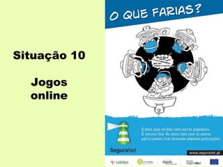 Situação 10
Jogos
online
 