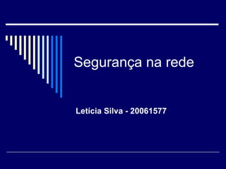 Segurança na rede  Letícia Silva - 20061577  