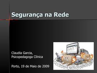 Segurança na Rede Claudia Garcia, Psicopedagoga Clínica Porto, 19 de Maio de 2009 