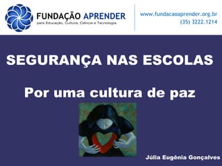 SEGURANÇA NAS ESCOLAS Por uma cultura de paz Júlia Eugênia Gonçalves 