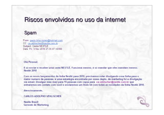 Riscos envolvidos no uso da internet

Spam
 