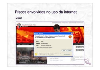 Riscos envolvidos no uso da internet
Vírus
 