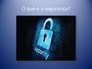 O que é a segurança?

 