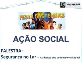 AÇÃO SOCIAL PALESTRA: Segurança no Lar - Acidentes que podem ser evitados! 