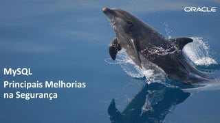Copyright © 2015, Oracle e/ou suas empresas afiliadas. Todos os direitos reservados. |
MySQL
Principais Melhorias
na Segurança
 