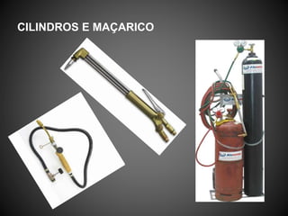 CILINDROS E MAÇARICO
 