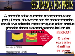A pressão baixa aum    enta a tem peratura do
 pneu, f otos inf raverm elhas de pneus testados
emalta velocidade, m    ostramque o calor produz
   grandes danos e aum    enta como baixar da
                      pressão.        PERI GO!!
                                     O calor
                                    e xce ssivo
                                     danif ica
   Baseado empneus tamanho
                                    os pne us 11
   P235/ 75/ R15
 
