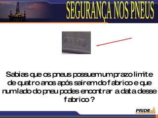 Sabias q os pneus possuemumprazo lim
         ue                               ite
 de quatro anos após sairemdo f abrico e que
numlado do pneu podes encontrar a data desse
                  f abrico ?
                                          4
 