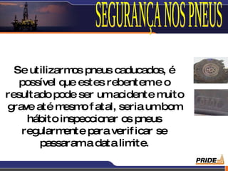 Se utilizarm pneus caducados, é
               os
   possível q estes rebenteme o
             ue
resultado pode ser umacidente m    uito
grave até m  esm f atal, seria umbom
                 o
    hábito inspeccionar os pneus
   reg ularm ente para verif icar se
       passarama data lim   ite.
                                          7
 