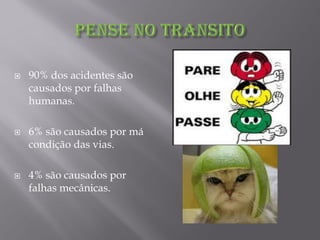  90% dos acidentes são
causados por falhas
humanas.
6% são causados por má
condição das vias.
4% são causados por
falhas mecânicas.