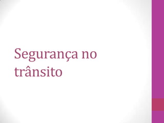 Segurança no
trânsito
 