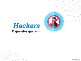 Hackers
O que eles querem
Imagem: Freepik
 