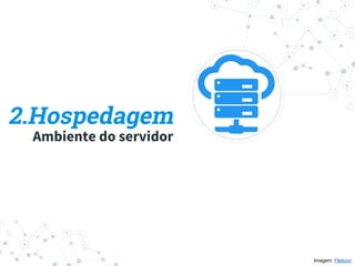 2.Hospedagem
Ambiente do servidor
Imagem: Flaticon
 