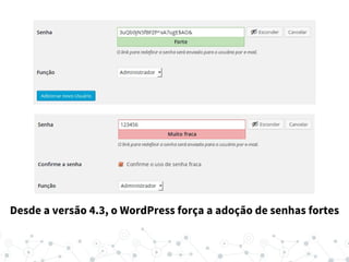 Desde a versão 4.3, o WordPress força a adoção de senhas fortes
 