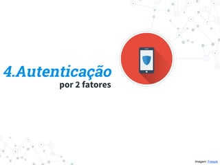por 2 fatores
Imagem: Freepik
4.Autenticação
 
