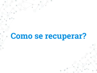 Como se recuperar?
 
