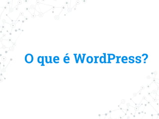 O que é WordPress?
 