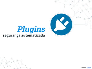Plugins
segurança automatizada
Imagem: Freepik
 