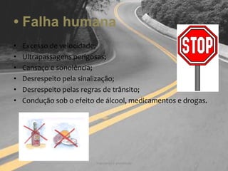 • Falha humanaExcesso de velocidade;Ultrapassagens perigosas;Cansaço e sonolência;Desrespeito pela sinalização;Desrespeito pelas regras de trânsito;Condução sob o efeito de álcool, medicamentos e drogas.Segurança e prevenção3