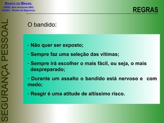 REGRAS O bandido: Não quer ser exposto; Sempre faz uma seleção das vítimas; Sempre irá escolher o mais fácil, ou seja, o mais  despreparado; Durante um assalto o bandido está nervoso e  com medo; Reagir é uma atitude de altíssimo risco. 