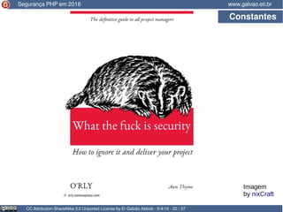 CC Attribution-ShareAlike 3.0 Unported License by Er Galvão Abbott - 5/4/16 - 32 / 37
www.galvao.eti.brSegurança PHP em 2016
Constantes
Imagem
by nixCraft
 