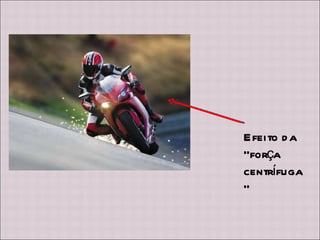 Efeito da “força centrífuga” 