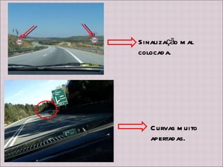 Sinalização mal colocada. Curvas muito apertadas. 