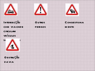 Intersecção com via onde circulam veículos sobre carris Outros perigos Obstrução da via Congestionamento 