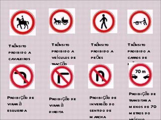 Trânsito proibido a cavaleiros Trânsito proibido a veículos de tracção animal Trânsito proibido a peões Trânsito proibido a carros de mão Proibição de virar à esquerda Proibição de virar à direita Proibição de inversão do sentido de marcha Proibição de transitar a menos de 70 metros do veículo precedente 