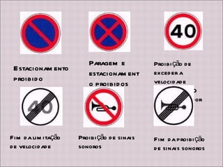 Estacionamento proibido Paragem e estacionamento proibidos Proibição de exceder a velocidade máxima de 40 quilómetros por hora. Fim da limitação de velocidade Proibição de sinais sonoros Fim da proibição de sinais sonoros 